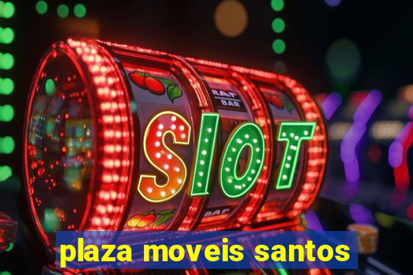 plaza moveis santos